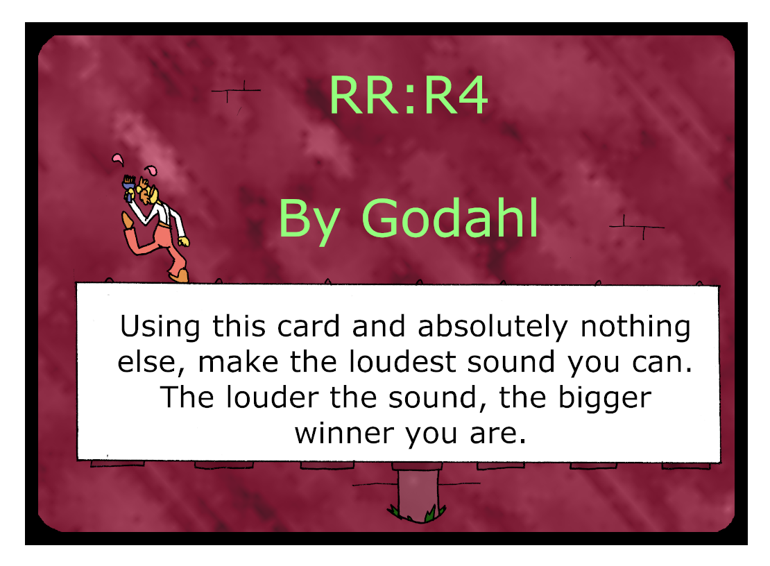 Using this card and absolutely nothing else, make the loudest sound you can. The louder the sound, the bigger winner you are.